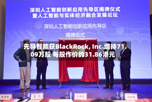 先导智能获BlackRock, Inc.增持71.09万股 每股作价约31.86港元-第1张图片