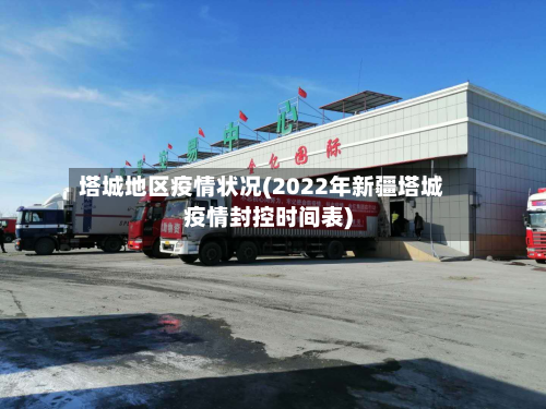 塔城地区疫情状况(2022年新疆塔城疫情封控时间表)-第2张图片
