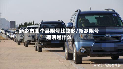 新乡市哪个县限号比较多/新乡限号规则是什么